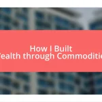 How I Built Wealth through Commodities