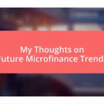 My Thoughts on Future Microfinance Trends