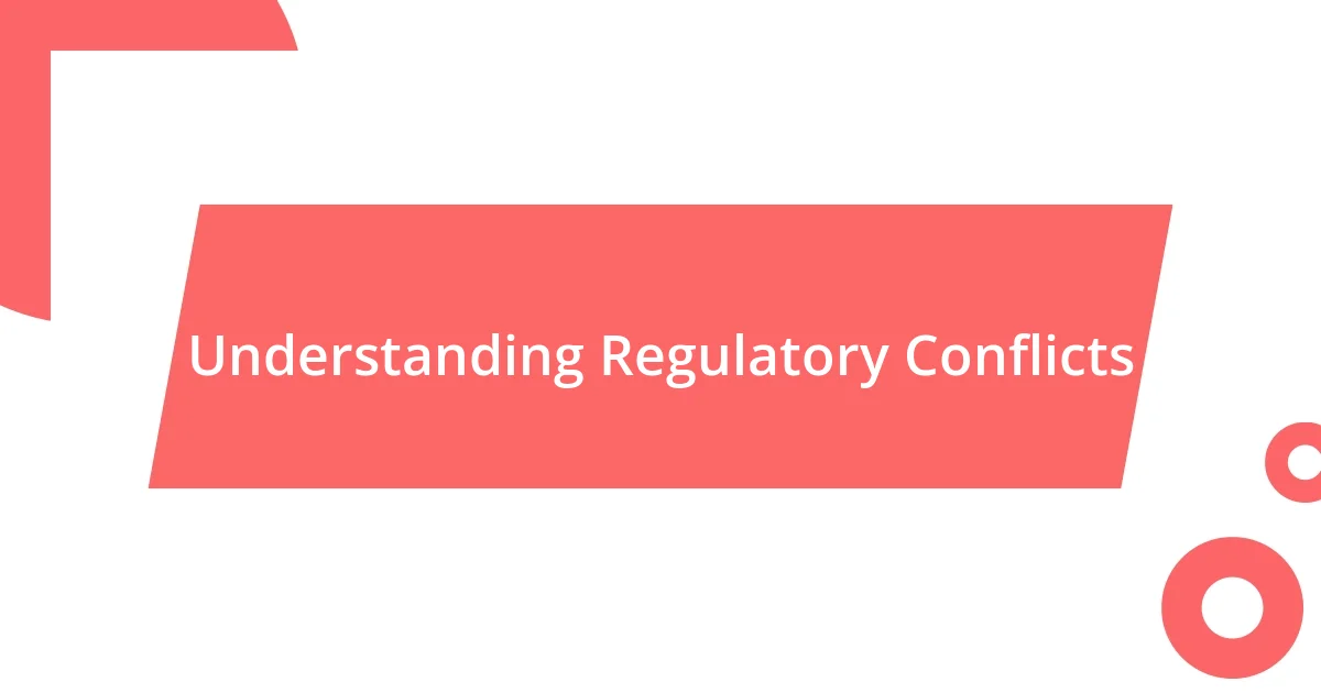 Understanding Regulatory Conflicts