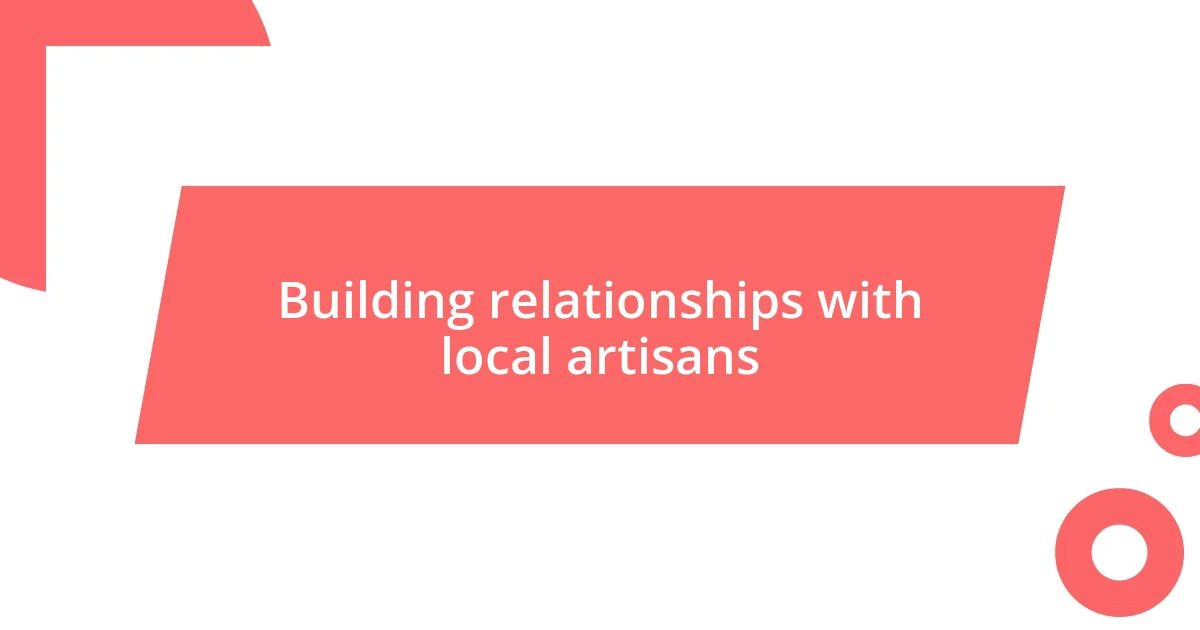 Building relationships with local artisans