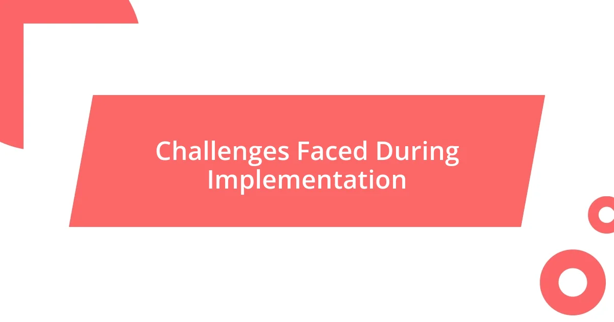 Challenges Faced During Implementation