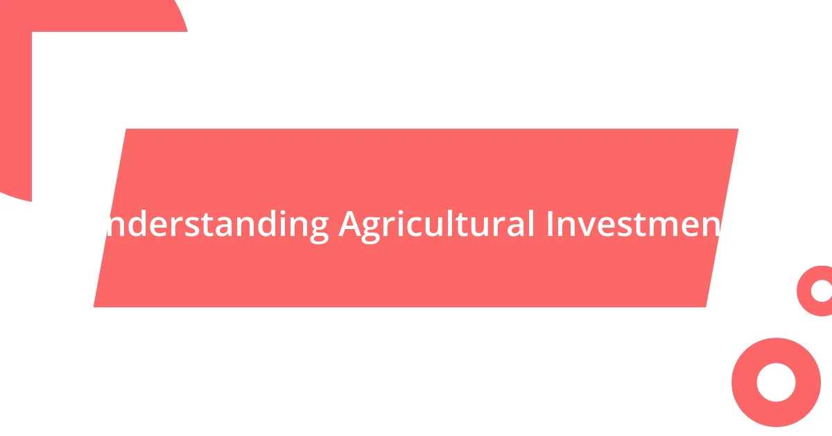 Understanding Agricultural Investments