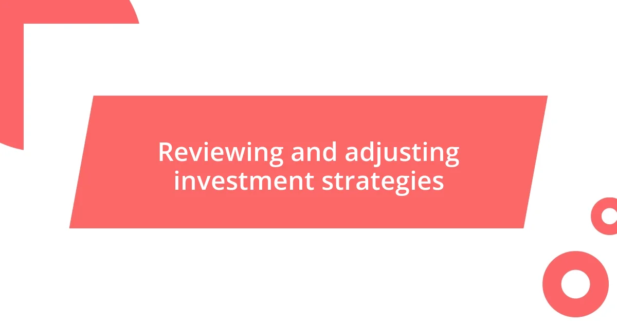 Reviewing and adjusting investment strategies