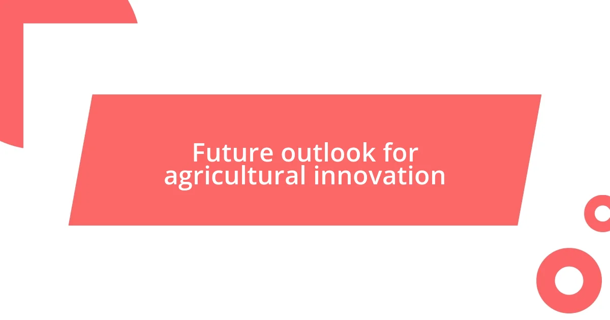 Future outlook for agricultural innovation